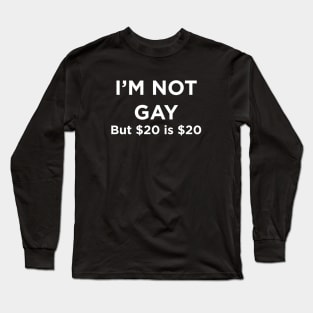 I'M NOT GAY but $20 is $20 T-Shirt Long Sleeve T-Shirt